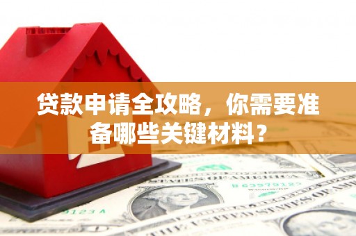 丰县贷款申请全攻略，你需要准备哪些关键材料？