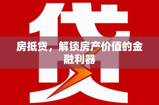 剑河房抵贷，解锁房产价值的金融利器