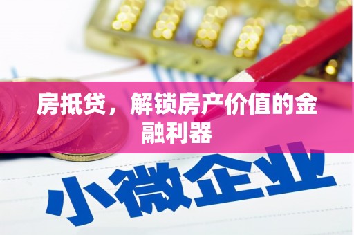 纳溪房抵贷，解锁房产价值的金融利器