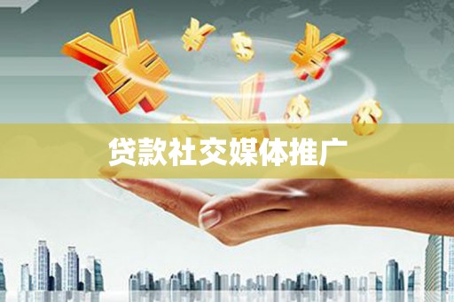 福田贷款社交媒体推广