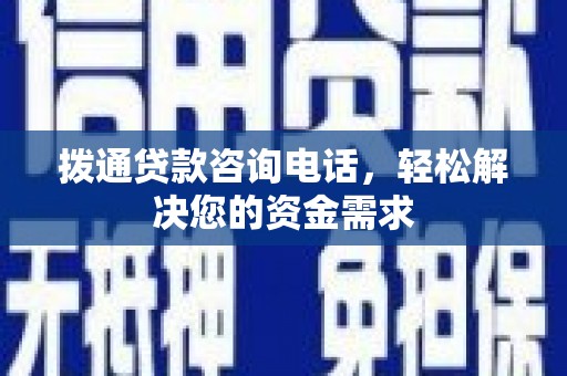 泸西拨通贷款咨询电话，轻松解决您的资金需求