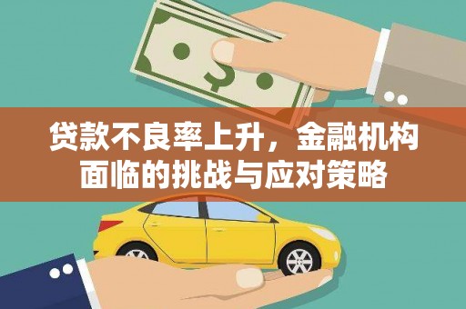 滦南贷款不良率上升，金融机构面临的挑战与应对策略