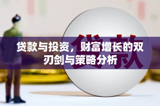 西和贷款与投资，财富增长的双刃剑与策略分析