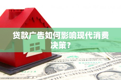 五桂山贷款广告如何影响现代消费决策？
