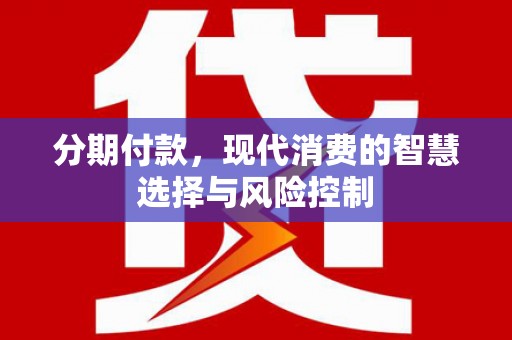 三角分期付款，现代消费的智慧选择与风险控制