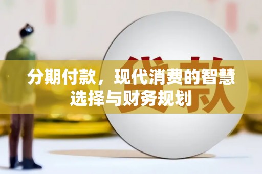 临夏分期付款，现代消费的智慧选择与财务规划