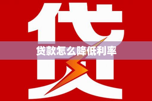 汇川贷款怎么降低利率