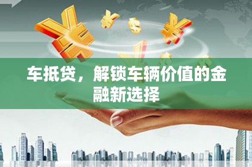 安陆车抵贷，解锁车辆价值的金融新选择