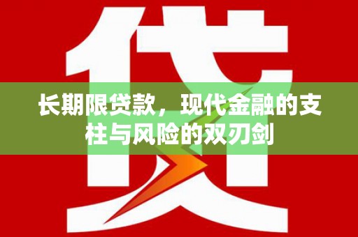 隆昌长期限贷款，现代金融的支柱与风险的双刃剑