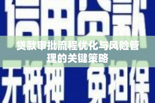 镇原贷款审批流程优化与风险管理的关键策略