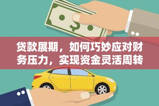 都江堰贷款展期，如何巧妙应对财务压力，实现资金灵活周转