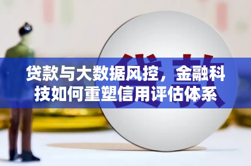 宁武贷款与大数据风控，金融科技如何重塑信用评估体系