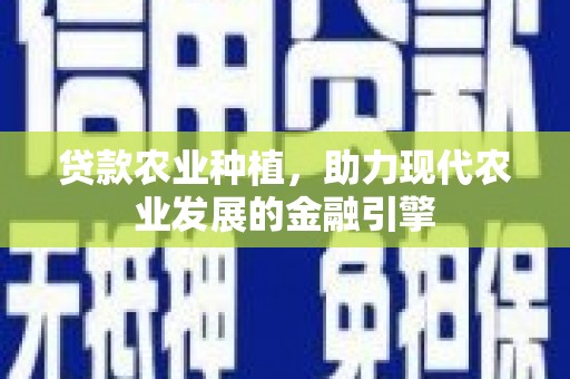 天津贷款农业种植，助力现代农业发展的金融引擎