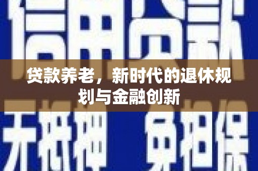 榆次贷款养老，新时代的退休规划与金融创新