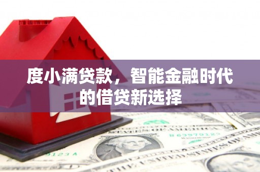 宿松度小满贷款，智能金融时代的借贷新选择
