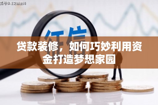 南木林贷款装修，如何巧妙利用资金打造梦想家园