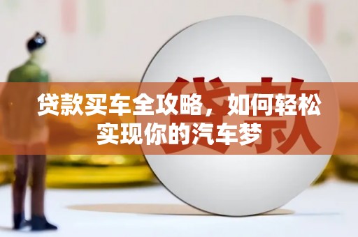 新绛贷款买车全攻略，如何轻松实现你的汽车梦