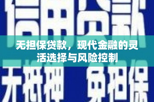 资溪无担保贷款，现代金融的灵活选择与风险控制