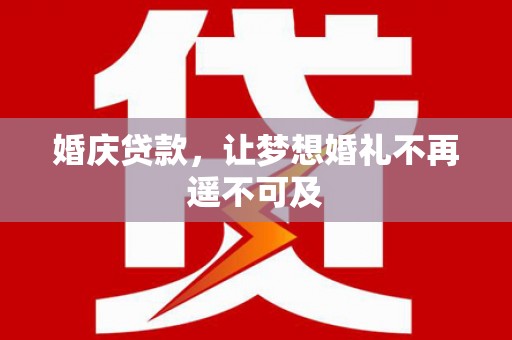 山阳婚庆贷款，让梦想婚礼不再遥不可及
