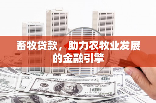伽师畜牧贷款，助力农牧业发展的金融引擎