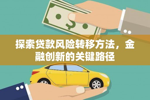 昭化探索贷款风险转移方法，金融创新的关键路径