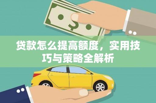 泰安贷款怎么提高额度，实用技巧与策略全解析