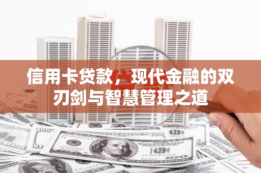 长阳信用卡贷款，现代金融的双刃剑与智慧管理之道