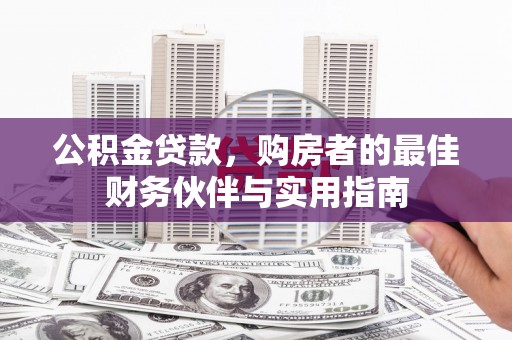 南郊公积金贷款，购房者的最佳财务伙伴与实用指南