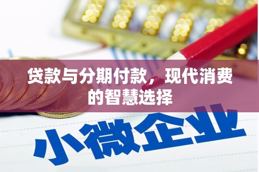 宣恩贷款与分期付款，现代消费的智慧选择