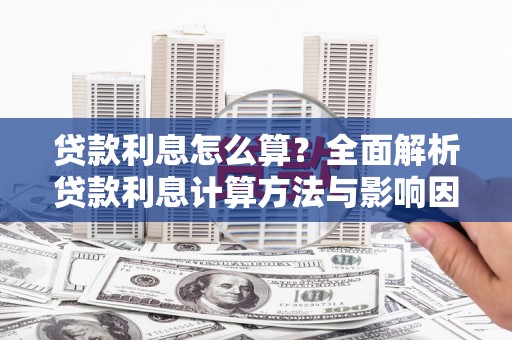 林西贷款利息怎么算？全面解析贷款利息计算方法与影响因素